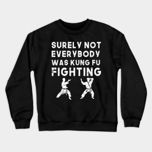 Surely Not Everyone Was Kung Fu Fighting - Martial Arts Crewneck Sweatshirt